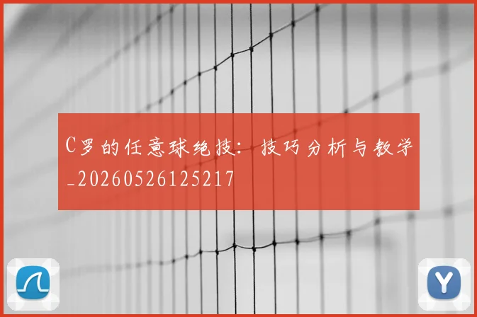 C罗的任意球绝技：技巧分析与教学_20260526125217