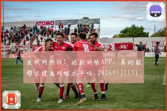 互联网热议！这款训练APP，真的能帮你提高网球水平吗_20260531151705_20260703213013