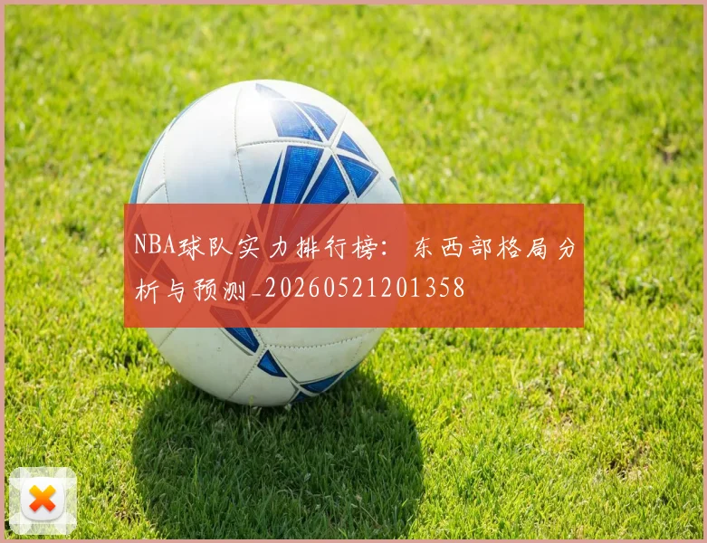 NBA球队实力排行榜：东西部格局分析与预测_20260521201358