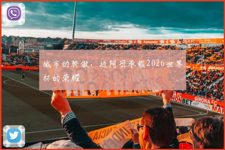 城市的骄傲，迈阿密承载2026世界杯的荣耀