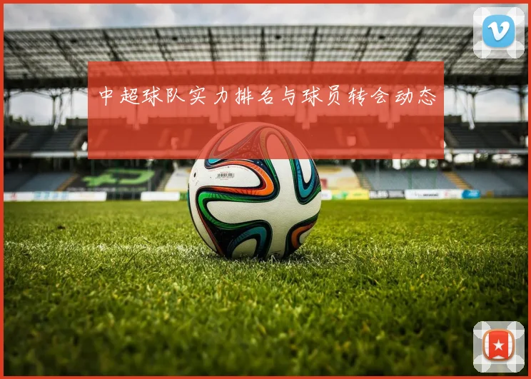 中超球队实力排名与球员转会动态